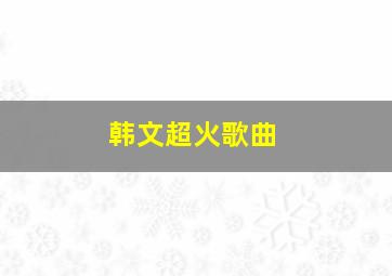 韩文超火歌曲