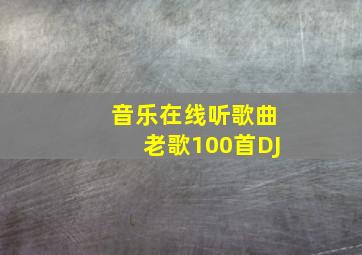 音乐在线听歌曲老歌100首DJ