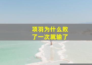 项羽为什么败了一次就输了