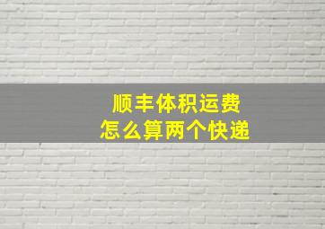 顺丰体积运费怎么算两个快递