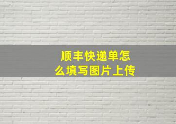 顺丰快递单怎么填写图片上传