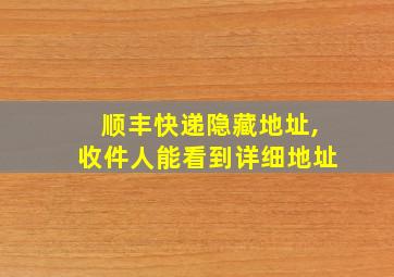 顺丰快递隐藏地址,收件人能看到详细地址