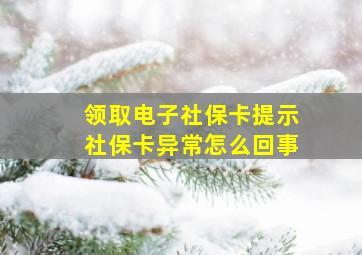 领取电子社保卡提示社保卡异常怎么回事