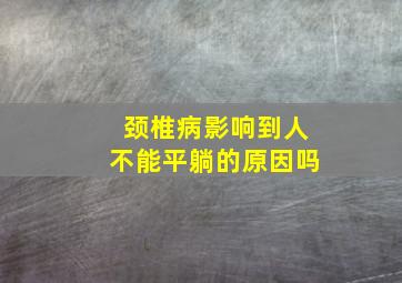 颈椎病影响到人不能平躺的原因吗