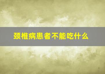 颈椎病患者不能吃什么