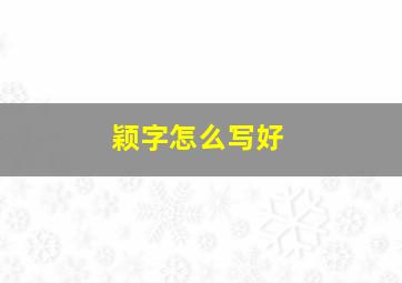 颖字怎么写好