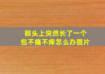 额头上突然长了一个包不痛不痒怎么办图片