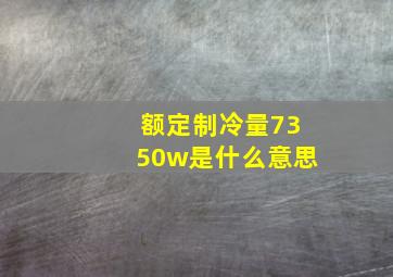 额定制冷量7350w是什么意思