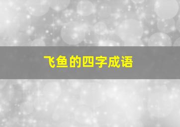 飞鱼的四字成语