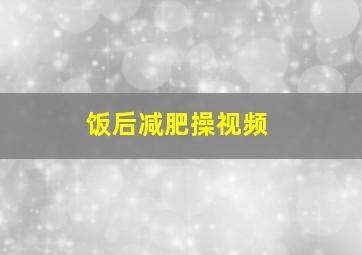 饭后减肥操视频