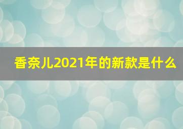 香奈儿2021年的新款是什么