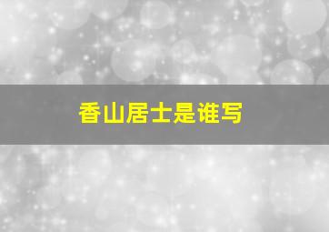 香山居士是谁写