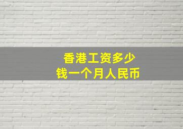 香港工资多少钱一个月人民币