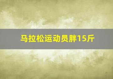 马拉松运动员胖15斤