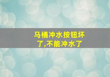 马桶冲水按钮坏了,不能冲水了