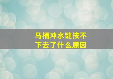 马桶冲水键按不下去了什么原因