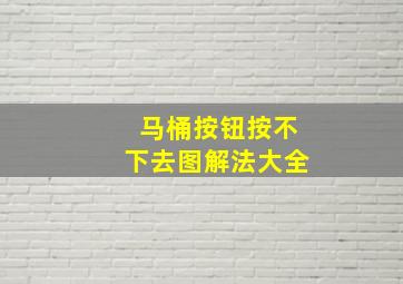 马桶按钮按不下去图解法大全