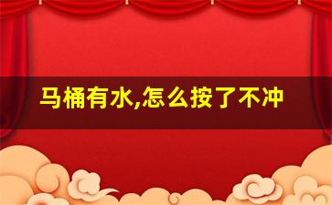 马桶有水,怎么按了不冲