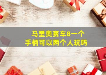 马里奥赛车8一个手柄可以两个人玩吗