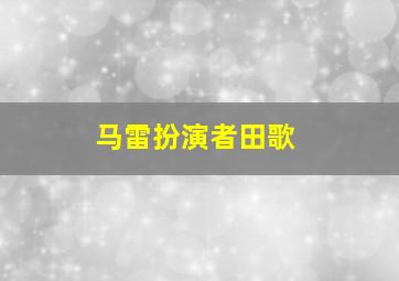 马雷扮演者田歌