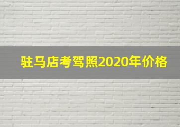 驻马店考驾照2020年价格