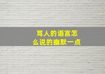 骂人的语言怎么说的幽默一点