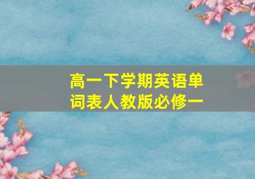 高一下学期英语单词表人教版必修一