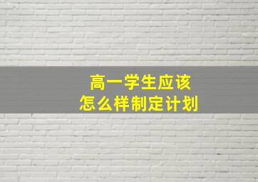 高一学生应该怎么样制定计划