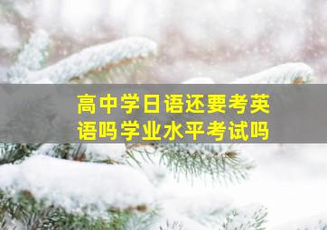 高中学日语还要考英语吗学业水平考试吗