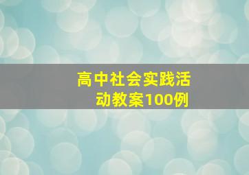 高中社会实践活动教案100例