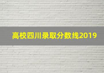 高校四川录取分数线2019