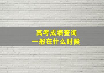 高考成绩查询一般在什么时候