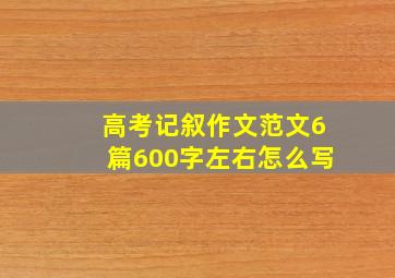 高考记叙作文范文6篇600字左右怎么写