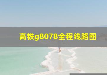 高铁g8078全程线路图