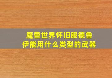 魔兽世界怀旧服德鲁伊能用什么类型的武器