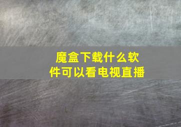 魔盒下载什么软件可以看电视直播