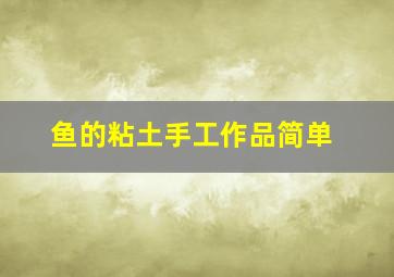 鱼的粘土手工作品简单