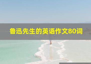 鲁迅先生的英语作文80词