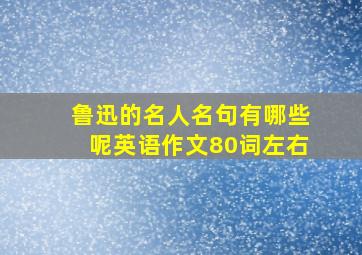 鲁迅的名人名句有哪些呢英语作文80词左右