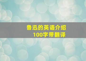 鲁迅的英语介绍100字带翻译