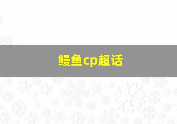 鳗鱼cp超话