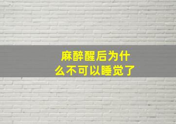 麻醉醒后为什么不可以睡觉了