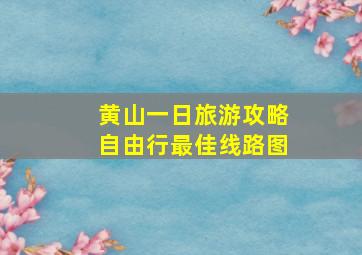 黄山一日旅游攻略自由行最佳线路图