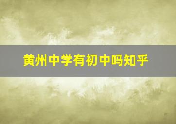 黄州中学有初中吗知乎