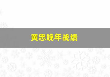 黄忠晚年战绩