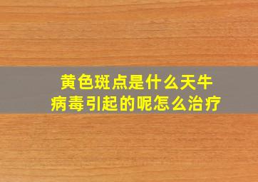 黄色斑点是什么天牛病毒引起的呢怎么治疗