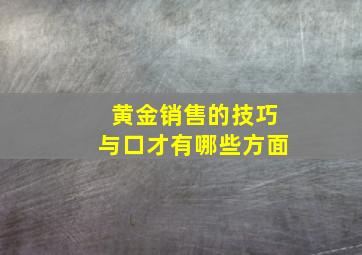 黄金销售的技巧与口才有哪些方面