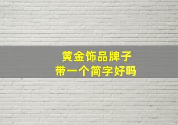 黄金饰品牌子带一个简字好吗