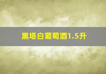 黑塔白葡萄酒1.5升