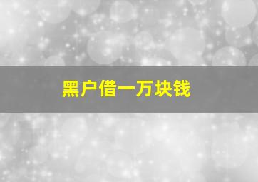 黑户借一万块钱